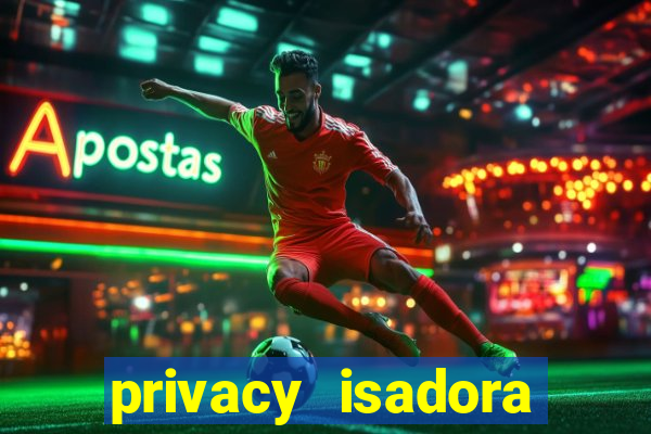 privacy isadora vale gratis